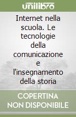 Internet nella scuola. Le tecnologie della comunicazione e l'insegnamento della storia libro