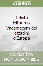 I diritti dell'uomo. Vademecum dei cittadini d'Europa libro