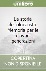 La storia dell'olocausto. Memoria per le giovani generazioni libro