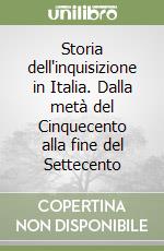 Storia dell'inquisizione in Italia. Dalla metà del Cinquecento alla fine del Settecento (3) libro