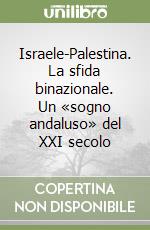 Israele-Palestina. La sfida binazionale. Un «sogno andaluso» del XXI secolo libro