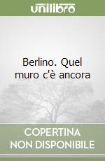 Berlino. Quel muro c'è ancora libro