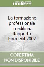 La formazione professionale in edilizia. Rapporto Formedil 2002 libro