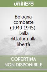 Bologna combatte (1940-1945). Dalla dittatura alla libertà libro