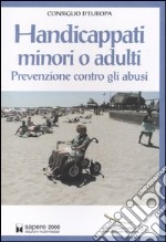 Handicappati minori o adulti. Prevenzione contro gli abusi libro