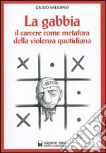 La gabbia. Il carcere come metafora della violenza quotidiana libro