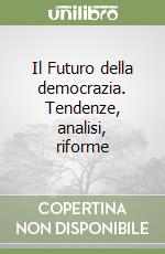 Il Futuro della democrazia. Tendenze, analisi, riforme libro