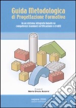 Guida metodologica di progettazione formativa in un sistema integrato basato su competenze standard certificazione e crediti libro