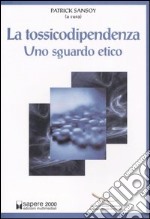 La tossicodipendenza. Uno sguardo etico libro