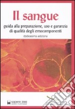 Il sangue. Guida alla preparazione, uso e garanzia di qualità degli emocomponenti libro