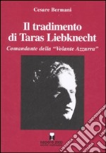 Il tradimento di Taras Liebknecht. Comandante della «Volante Azzurra» libro