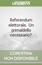 Referendum elettorale. Un grimaldello necessario? libro