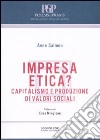 Impresa etica? Capitalismo e produzione di valori sociali libro