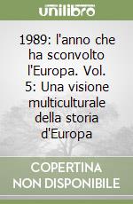 1989: l'anno che ha sconvolto l'Europa. Vol. 5: Una visione multiculturale della storia d'Europa libro