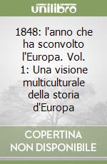 1848: l'anno che ha sconvolto l'Europa. Vol. 1: Una visione multiculturale della storia d'Europa libro