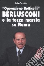 «Operazione Botticelli». Berlusconi e la terza marcia su Roma libro