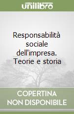 Responsabilità sociale dell'impresa. Teorie e storia libro