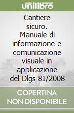 Cantiere sicuro. Manuale di informazione e comunicazione visuale in applicazione del Dlgs 81/2008 libro