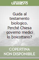 Guida al testamento biologico. Perché Chiesa governo medici lo boicottano? libro