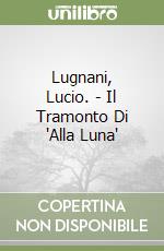 Lugnani, Lucio. - Il Tramonto Di "Alla Luna" libro