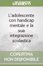 L'adolescente con handicap mentale e la sua integrazione scolastica libro