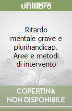 Ritardo mentale grave e plurihandicap. Aree e metodi di intervento libro