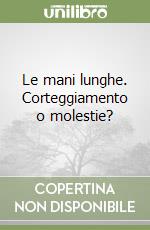 Le mani lunghe. Corteggiamento o molestie?