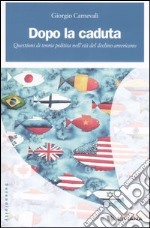 Dopo la caduta. Questioni di teoria politica nell'età del declino americano