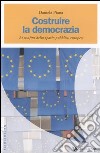 Costruire la democrazia. Ai confini dello spazio pubblico europeo libro di Piana Daniela
