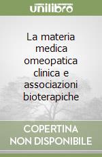 La materia medica omeopatica clinica e associazioni bioterapiche libro