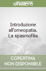 Introduzione all'omeopatia. La spasmofilia libro