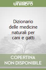 Dizionario delle medicine naturali per cani e gatti libro