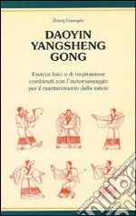 Daoyin yangsheng gong. Esercizi fisici e di respirazione per il mantenimento della salute libro