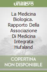 La Medicina Biologica. Rapporto Della Associazione Di Medicina Integrata Hufaland libro