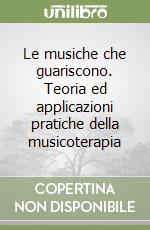 Le musiche che guariscono. Teoria ed applicazioni pratiche della musicoterapia libro