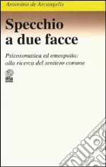 Specchio a due facce. Psicosomatica ed omeopatia: alla ricerca del sentiero comune