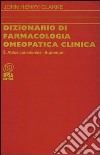 Dizionario di farmacologia omeopatica clinica. Vol. 1 libro di Clarke John H. Mazza C. (cur.)