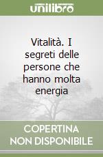 Vitalità. I segreti delle persone che hanno molta energia libro