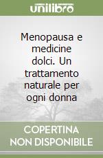 Menopausa e medicine dolci. Un trattamento naturale per ogni donna libro