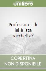 Professore, di lei è 'sta racchetta?