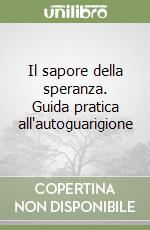 Il sapore della speranza. Guida pratica all'autoguarigione libro