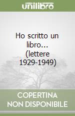 Ho scritto un libro... (lettere 1929-1949) libro