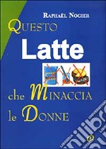 Questo latte che minaccia le donne libro