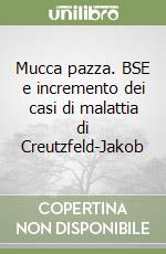 Mucca pazza. BSE e incremento dei casi di malattia di Creutzfeld-Jakob libro