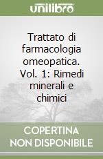 Trattato di farmacologia omeopatica. Vol. 1: Rimedi minerali e chimici libro