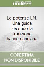 Le potenze LM. Una guida secondo la tradizione hahnemanniana libro