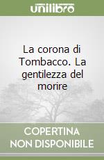 La corona di Tombacco. La gentilezza del morire libro