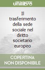 Il trasferimento della sede sociale nel diritto societario europeo libro