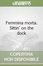 Femmina morta. Sittin' on the dock