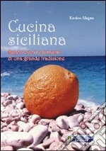 Cucina siciliana. Sapori, odori e fantasia di una grande tradizione libro